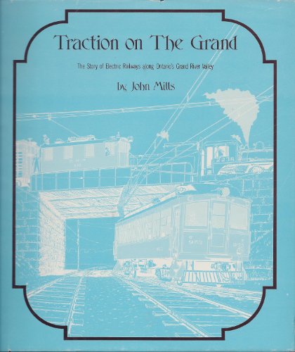 Beispielbild fr Traction on the Grand - The story of electric railways along Ontario's Grand River Valley zum Verkauf von Jerry Merkel