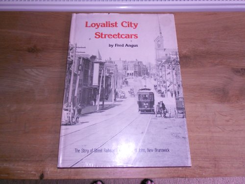 Stock image for Loyalist city streetcars: The story of street railway transit in Saint John, New Brunswick for sale by HPB-Ruby