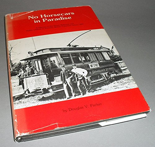Beispielbild fr No Horsecars in Paradise: A History of the Street Railways and Public Utilities in Victoria, British Columbia before 1897. (plus ephemera) zum Verkauf von Inno Dubelaar Books