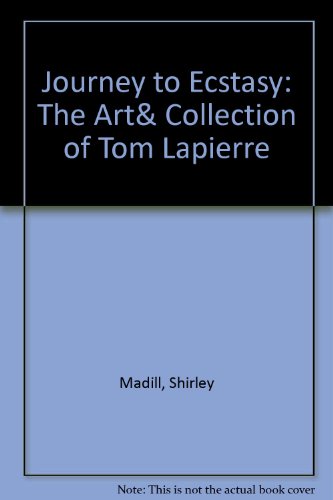 Journey to Ecstasy: The Art& Collection of Tom Lapierre (9780919153806) by Madill, Shirley