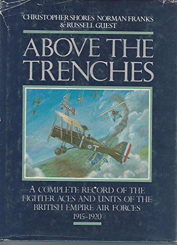 Imagen de archivo de Above the Trenches: A Complete Record of the Fighter Aces and Units of the British Empire Air Forces, 1915-1920 a la venta por Stan Clark Military Books