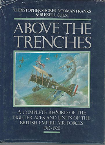 Stock image for Above the Trenches: A Complete Record of the Fighter Aces and Units of the British Empire Air Forces, 1915-1920 for sale by Stan Clark Military Books