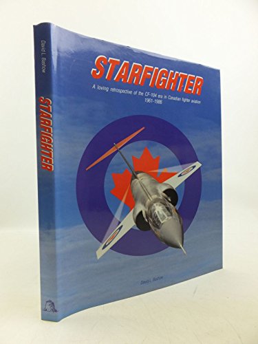 Imagen de archivo de Starfighter: A Loving Retrospective of the CF-104 era in Canadian Fighter Aviation, 1961-1986 a la venta por Montreal Books