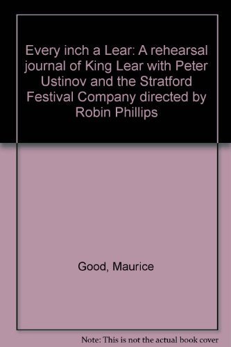 9780919203266: Every inch a Lear: A rehearsal journal of "King Lear" with Peter Ustinov and the Stratford Festival Company directed by Robin Phillips