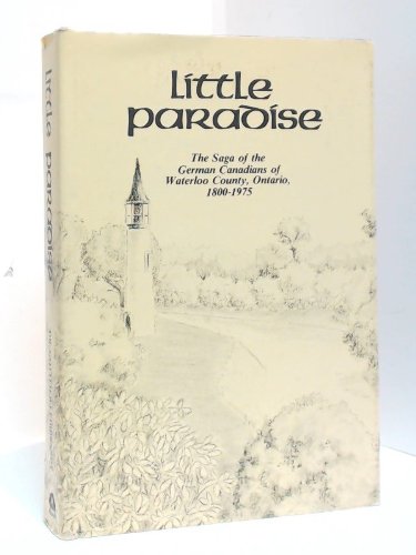 Stock image for Little paradise - The Saga of the German Canadians of Waterloo County, Ontario 1800-1975 for sale by High Park Books