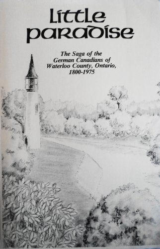 

little paradise: Aus Geschichte und Leben der Deutschkanadier in der County Waterloo, Ontario, 1800-1975 [signed] [first edition]