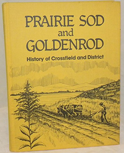 Prairie Sod and Goldenrod. History of Crossfield and District