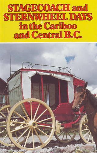 Stagecoach and Sternwheel Days : In the Cariboo and Central B. C.