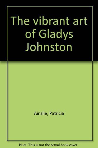 The Vibrant Art of Gladys Johnston