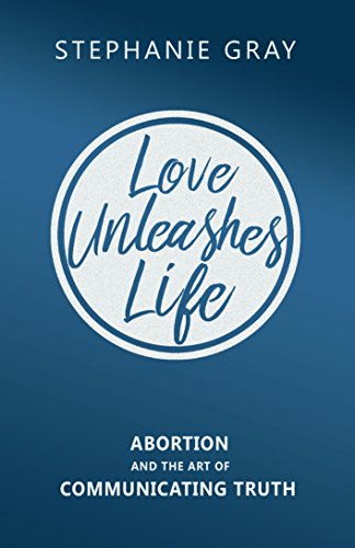 Stock image for Love Unleashes Life: Abortion and the Art of Communicating Truth for sale by SecondSale