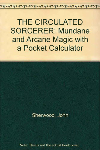 THE CIRCULATED SORCERER: Mundane and Arcane Magic with a Pocket Calculator