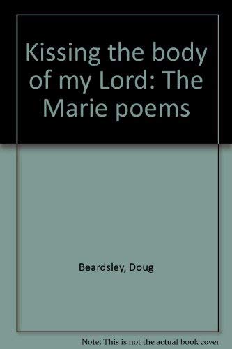 Stock image for Kissing the Body of My Lord : The Marie Poems for sale by Montreal Books
