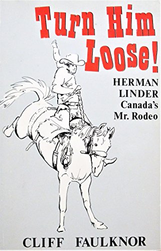 Stock image for Turn Him Loose!: Herman Linder, Canada's Mr. Rodeo for sale by Edmonton Book Store