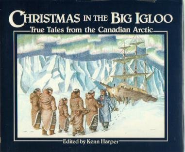 Stock image for CHRISTMAS IN THE BIG IGLOO; TRUE TALES FROM THE CANADIAN ARCTIC for sale by Artis Books & Antiques