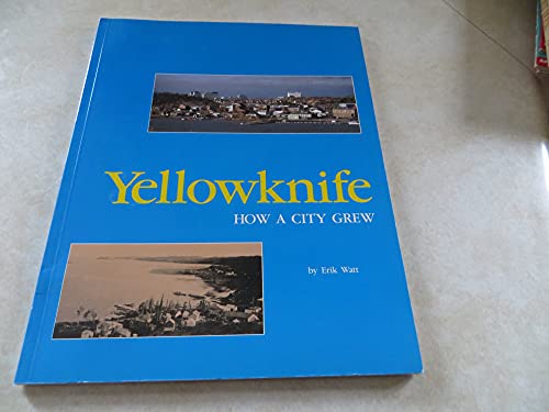 Imagen de archivo de Yellowknife: How a city grew a la venta por ThriftBooks-Atlanta