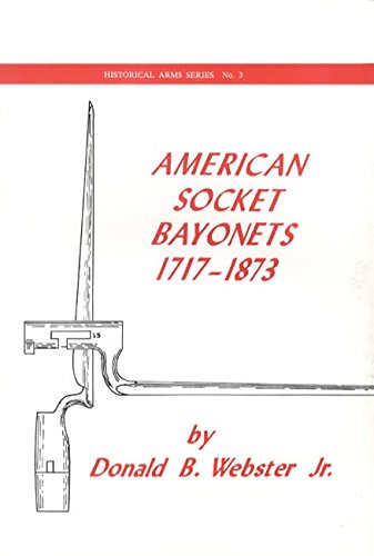 Stock image for American Socket Bayonets, 1717-1873 for sale by Wonder Book