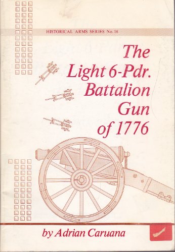 Imagen de archivo de The Light 6-Pdr. Battalion Gun of 1776 (Historical Arms Series) a la venta por HPB-Emerald