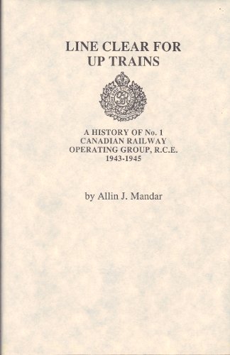 Stock image for Line Clear for Up Trains: A History of No. 1 Canadian Railway Operating Group, R.C.E., 1943-1945 for sale by Kisselburg Military Books