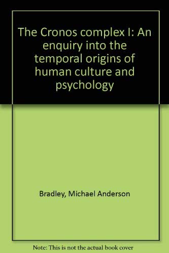 The Cronos Complex I: An Enquiry into the Temporal Origins of Human Culture and Psychology - Bradley Michael