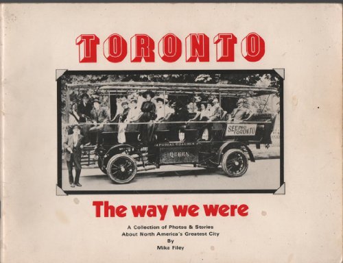 Toronto. The Way We Were. A Collections of Photos and Stories About North America's Greatest City