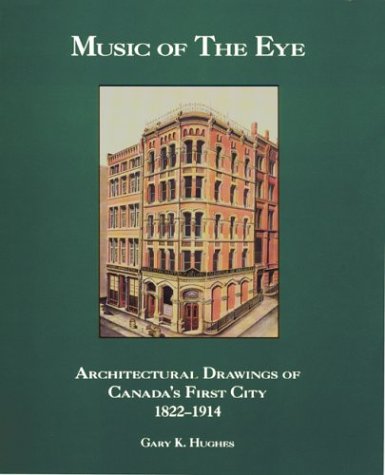Music of the Eye: Architectural Drawings of Canada's First City 1822-1914