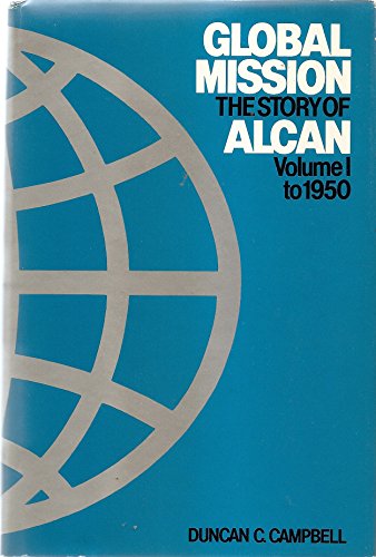 GLOBAL MISSION. THE STORY OF ALCAN VOLUME I - TO 1950; VOLUME II; AND VOLUME III