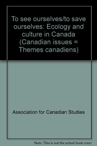 Stock image for To see ourselves / to save ourselves: Ecology and Culture in Canada. Conscience et survie: cologie et culture au Canada (Canadian Issues / Thmes canadiens, Volume XIII, 1991) for sale by Books on the Web