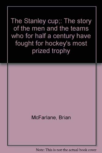 9780919364028: The Stanley cup;: The story of the men and the teams who for half a century have fought for hockey's most prized trophy