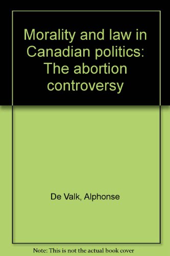 Imagen de archivo de Morality and law in Canadian politics: The abortion controversy a la venta por Better World Books
