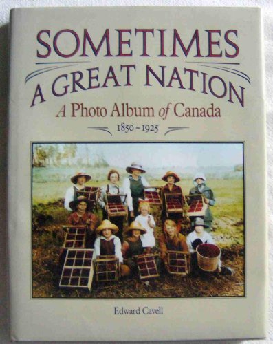 Sometimes a Great Nation. a Photo Album of Canada. 1850-1925