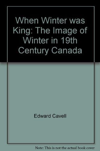 Beispielbild fr When Winter Was King : The Image of Winter in 19th Century Canada zum Verkauf von Better World Books: West