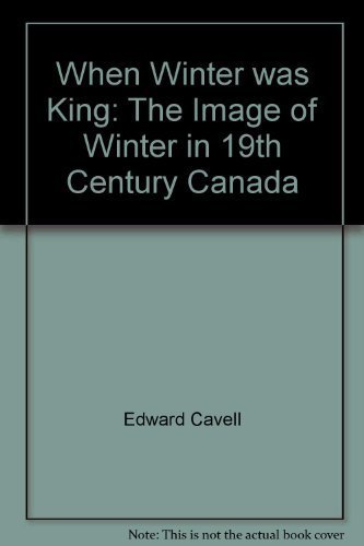 Stock image for When Winter Was King : The Image of Winter in 19th Century Canada for sale by Better World Books: West