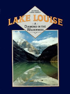 Lake Louise: A Diamond in the Wilderness (9780919381520) by Whyte, Jon