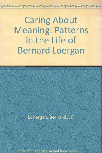 9780919409057: Caring About Meaning: Patterns in the Life of Bernard Loergan