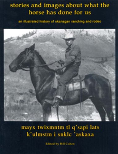 Stories and Images of What the Horse Has Done for Us; an 8illustrated History of Okanagan Ranchin...