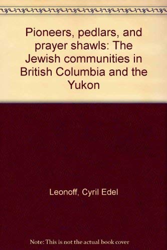 Pioneers, Pedlars, and Prayer Shawls: The Jewish Communities in British Columbia and the Yukon