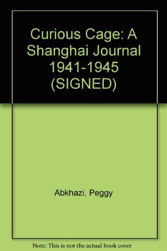 A Curious Cage: A Shanghai Journal 1941-1945.