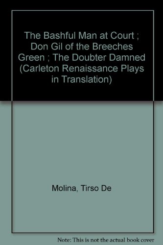 9780919473805: The Bashful Man at Court ; Don Gil of the Breeches Green ; The Doubter Damned (Carleton Renaissance Plays in Translation)