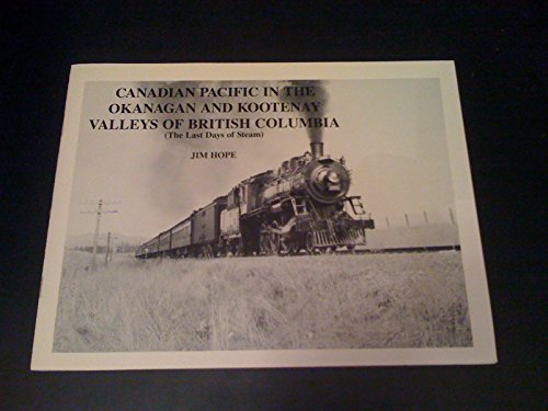 Beispielbild fr Canadian Pacific in the Okanagan and Kootenay Valleys of British Columbia (The Last Days of Steam) zum Verkauf von My Dead Aunt's Books