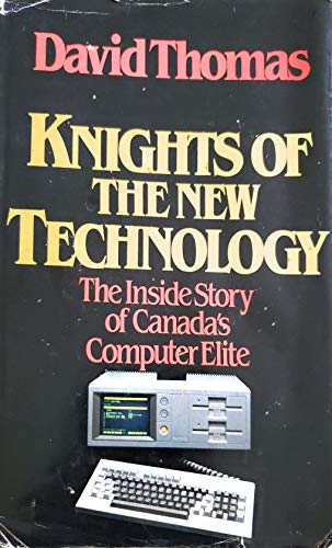 9780919493162: Knights of the New Technology: The Inside Story of Canada's Computer Elite Books