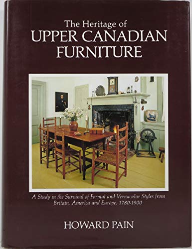 Beispielbild fr The Heritage of Upper Canadian Furniture: A Study in the Survival of Formal and Vernacular Styles from Britain, America and Europe, 1780-1900 zum Verkauf von SecondSale