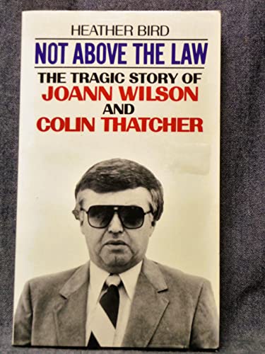 Beispielbild fr NOT ABOVE THE LAW. The Tragic Story of Joann Wilson and Colin Thatcher. zum Verkauf von Zoom Books Company