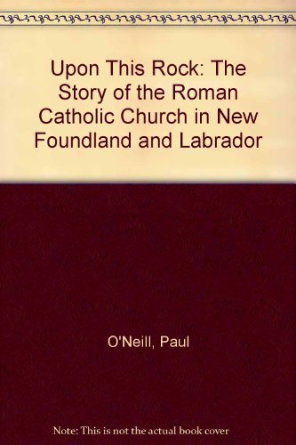 9780919519824: Upon This Rock: The Story of the Roman Catholic Church in New Foundland and Labrador