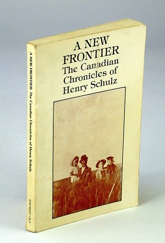 Stock image for A New Frontier: The Canadian Chronicles of Henry Schulz for sale by Rainy Day Books