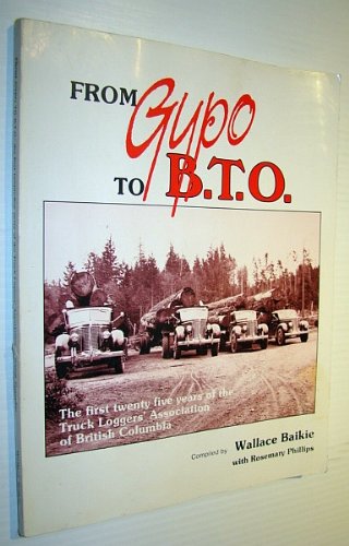 Beispielbild fr From Gypo to B.T.O: The First Twenty Five Years of the Truck Loggers Association of British Columbia zum Verkauf von Rainy Day Books