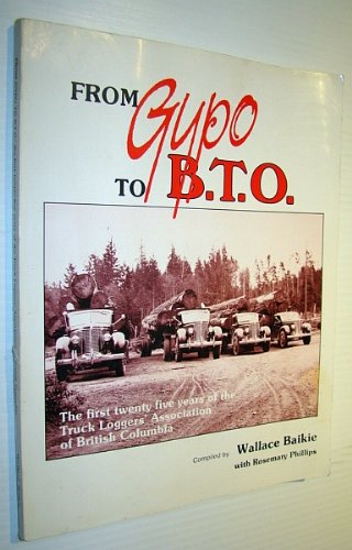 Stock image for From Gypo to B.T.O: The First Twenty Five Years of the Truck Loggers Association of British Columbia for sale by Rainy Day Books