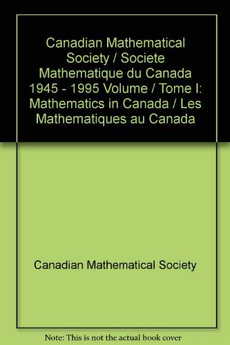 Canadian Mathematical Society / Societe Mathematique du Canada 1945 - 1995 Volume / Tome I Mathem...