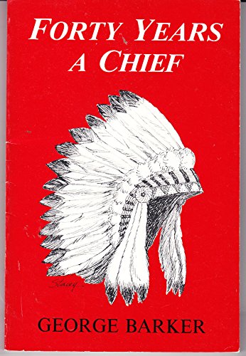 Forty years a chief (9780919566699) by Barker, George