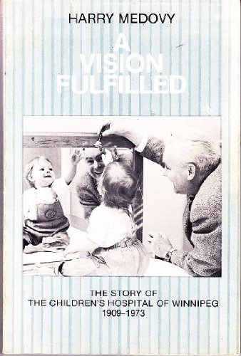 A Vision Fulfilled: The Story of the Children's Hospital of Winnipeg, 1909-1973