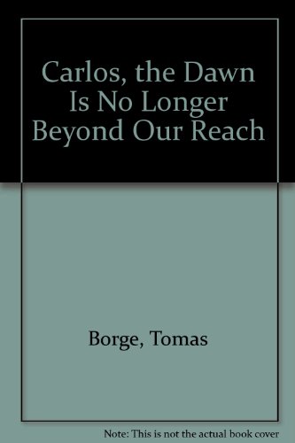 Carlos, the Dawn Is No Longer Beyond Our Reach (9780919573246) by Borge, Tomas
